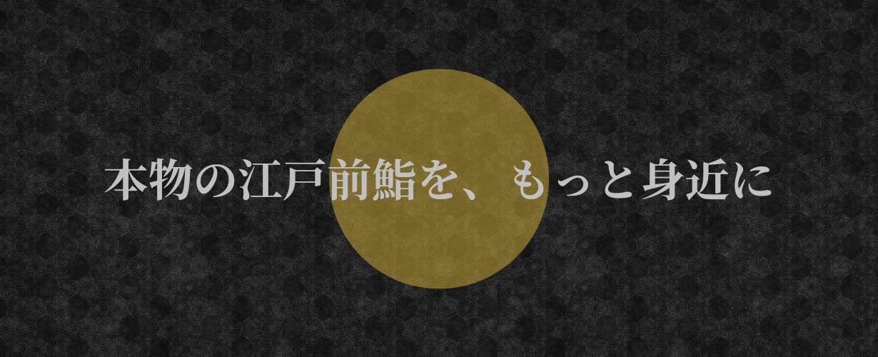 本物の江戸前鮨を、もっと身近に
